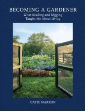Becoming A Gardener What Reading And Digging Taught Me About Living