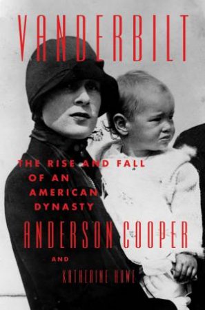 Vanderbilt: The Rise And Fall Of An American Dynasty by Anderson Cooper & Katherine Howe