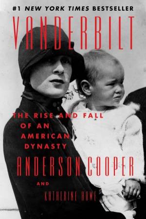 Vanderbilt: The Rise And Fall Of An American Dynasty by Anderson Cooper & Katherine Howe