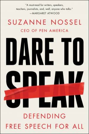 Dare To Speak: Defending Free Speech For All by Suzanne Nossel