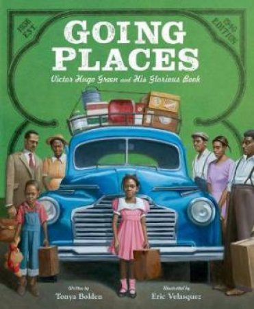 Going Places: Victor Hugo Green And His Glorious Book by Tonya Bolden & Eric Velasquez