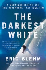 The Darkest White A Mountain Legend and the Avalanche That Took Him