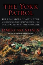 The York Patrol The Real Story Of Alvin York And The Unsung Heroes Who Made Him World War Is Most Famous Soldier