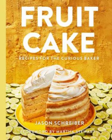 Fruit Cake: Recipes For The Curious Baker by Jason Schreiber