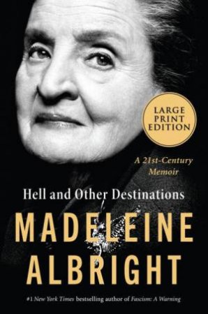 Hell And Other Destinations: A 21st Century Memoir (Large Print) by Madeleine Albright