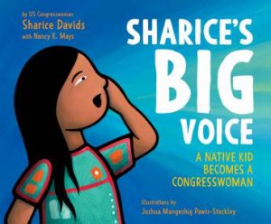 Sharice's Big Voice: A Native Kid Becomes A Congresswoman by Sharice Davids & Nancy K. Mays & Joshua Mangeshig Pawis-Steckley