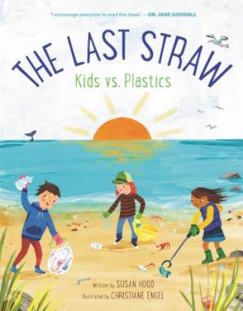 The Last Straw: Kids vs. Plastics by Susan Hood & Christiane Engel
