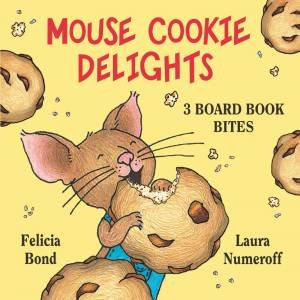 Mouse Cookie Delights: 3 Board Book Bites: The Best Mouse Cookie; Happy Birthday, Mouse!; Time For School, Mouse! by Laura Numeroff & Felicia Bond