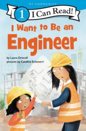 I Want To Be An Engineer by Laura Driscoll & Catalina Echeverri