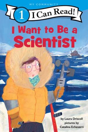I Want To Be A Scientist by Laura Driscoll & Catalina Echeverri