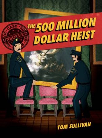 Unsolved Case Files: The 500 Million Dollar Heist: Isabella Stewart Gardner and Thirteen Missing Masterpieces Graphic Novel by Tom Sullivan