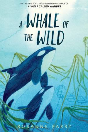 A Whale Of The Wild by Lindsay Moore & Rosanne Parry