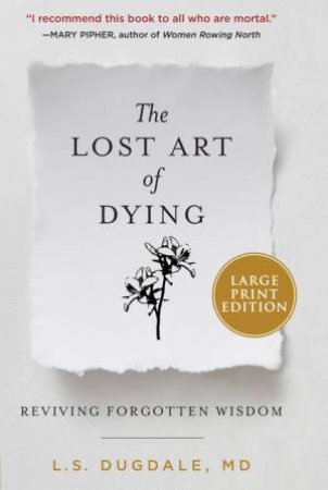 The Lost Art Of Dying: Reviving Forgotten Wisdom (Large Print) by Lydia Dugdale