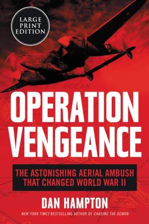 Operation Vengeance: The Astonishing Aerial Ambush That Changed World War II (Large Print) by Dan Hampton