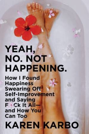 Yeah, No. Not Happening. by Karen Karbo