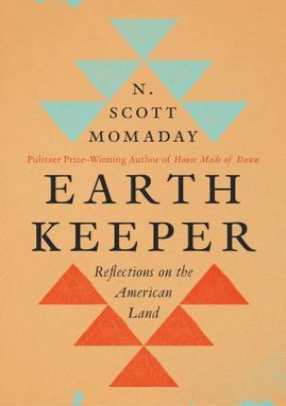 Earth Keeper: Reflections On The American Land by N. Scott Momaday