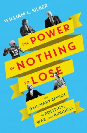 The Power Of Nothing To Lose by William L. Silber