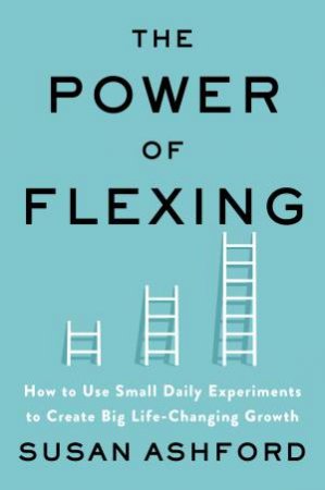 The Power Of Flexing by Susan J. Ashford