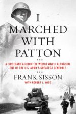 I Marched With Patton A Firsthand Account of World War II Alongside Oneof the US Armys Greatest Generals