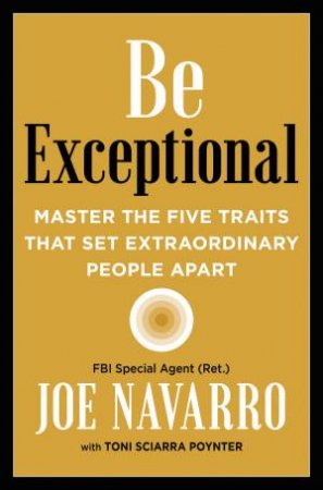Be Exceptional by Joe Navarro & Toni Sciarra Poynter