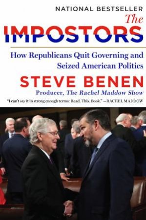 The Impostors: How Republicans Quit Governing And Seized American Politics by Steve Benen