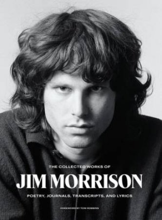 The Collected Works Of Jim Morrison: Poetry, Journals, Transcripts, And Lyrics by Jim Morrison