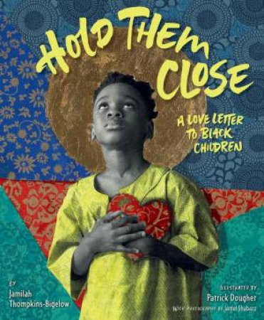 Hold Them Close: A Love Letter To Black Children by Jamilah Thompkins-Bigelow & Patrick Dougher