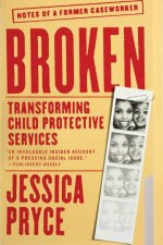 Broken Transforming Child Protective ServicesNotes of a Former Caseworker