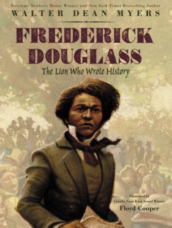 Frederick Douglass: The Lion Who Wrote History by Walter Dean Myers & Floyd Cooper
