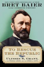 To Rescue The Republic Ulysses S Grant The Fragile Union And The Crisis Of 1876