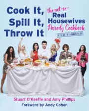 Cook It Spill It Throw It The NotSoReal Housewives Parody Cookbook