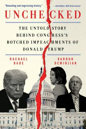 Unchecked: The Untold Story Behind Congress's Botched Impeachments of Donald Trump by Rachael Bade & Karoun Demirjian