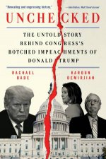 Unchecked The Untold Story Behind Congresss Botched Impeachments of Donald Trump
