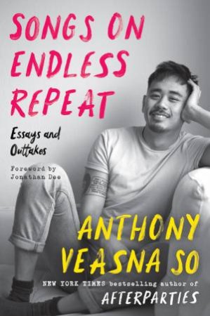 Songs on Endless Repeat: Essays and Outtakes by Anthony Veasna So