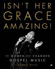 Isnt Her Grace Amazing The Women Who Changed Gospel Music