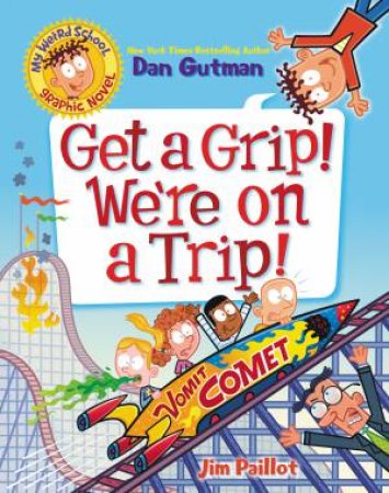 My Weird School Graphic Novel: Get A Grip! We're On A Trip! by Dan Gutman & Jim Paillot