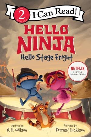 Hello, Ninja. Hello, Stage Fright! by Forrest Dickison & N. D. Wilson