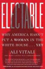 Electable Why America Hasnt Put A Woman In The White HouseYet