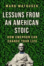 Lessons from an American Stoic How Emerson Can Change Your Life