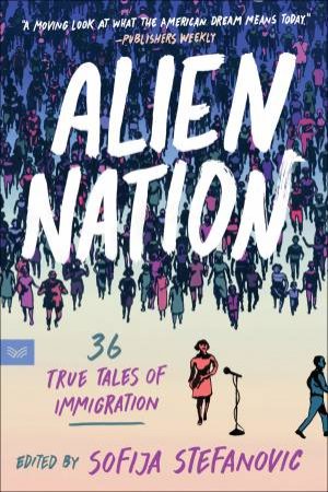 Alien Nation: 36 True Tales of Immigration by Sofija Stefanovic
