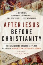After Jesus Before Christianity A Historical Exploration of the First Two Centuries of Jesus Movements