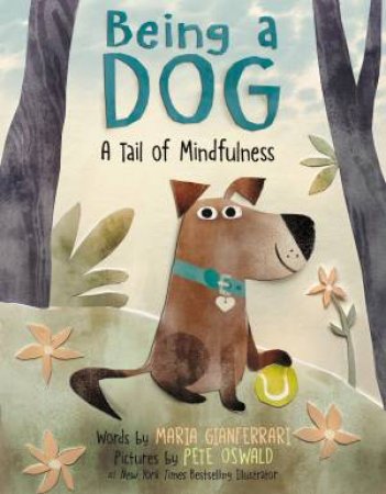Being A Dog: A Tail Of Mindfulness by Maria Gianferrari & Pete Oswald