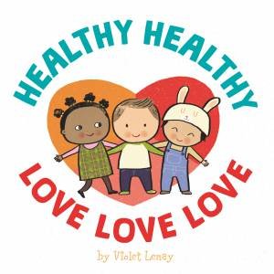 Healthy, Healthy. Love, Love, Love. by Violet Lemay