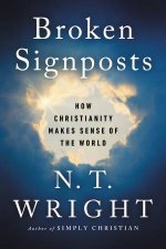 Broken Signposts How Christianity Makes Sense of the World