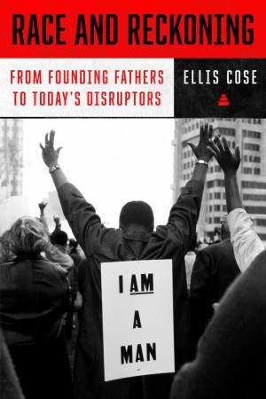 Race And Reckoning: From Founding Fathers To Today's Disruptors by Ellis Cose
