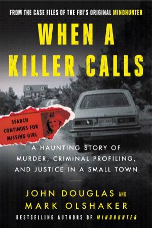 When A Killer Calls: A Haunting Story Of Murder, Criminal Profiling, And Justice In A Small Town by John E. Douglas & Mark Olshaker