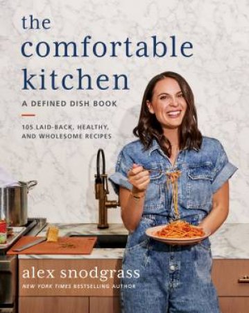 The Comfortable Kitchen: 105 Laid-Back, Healthy, And Wholesome Recipes by Alex Snodgrass