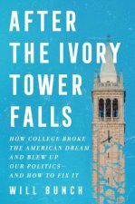 After The Ivory Tower Falls How College Broke The American Dream And Blew Up Our Politics  And How To Fix It