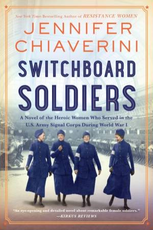 Switchboard Soldiers: A Novel of the Heroic Women Who Served in the U.S.Army Signal Corps During World War I by Jennifer Chiaverini