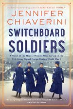 Switchboard Soldiers A Novel of the Heroic Women Who Served in the USArmy Signal Corps During World War I